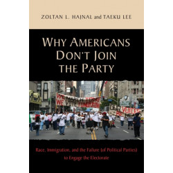 Why Americans Don't Join the Party: Race, Immigration, and the Failure (of Political Parties) to Engage the Electorate