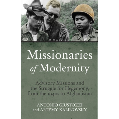 Missionaries of Modernity: Advisory Missions and the Struggle for Hegemony in Afghanistan and Beyond