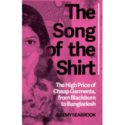 The Song of the Shirt: The High Price of Cheap Garments, from Blackburn to Bangladesh