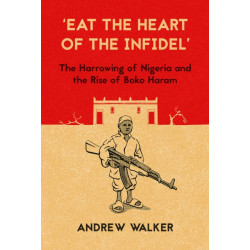 'Eat the Heart of the Infidel': The Harrowing of Nigeria and the Rise of Boko Haram