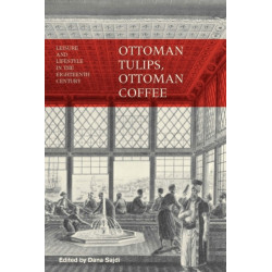 Ottoman Tulips, Ottoman Coffee: Leisure and Lifestyle in the Eighteenth Century