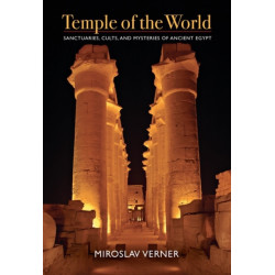 Temple of the World: Sanctuaries, Cults, and Mysteries of Ancient Egypt