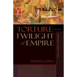 Torture and the Twilight of Empire: From Algiers to Baghdad