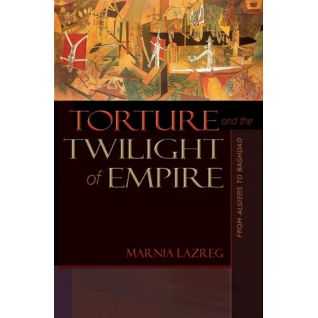 Torture and the Twilight of Empire: From Algiers to Baghdad