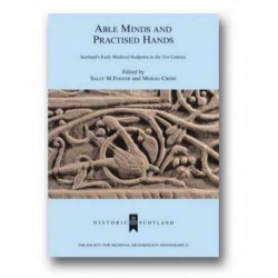Able Minds and Practiced Hands: Scotland's Early Medieval Sculpture in the 21st Century