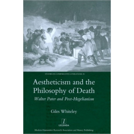 Aestheticism and the Philosophy of Death: Walter Pater and Post-Hegelianism