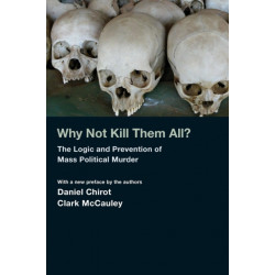 Why Not Kill Them All?: The Logic and Prevention of Mass Political Murder
