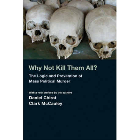 Why Not Kill Them All?: The Logic and Prevention of Mass Political Murder