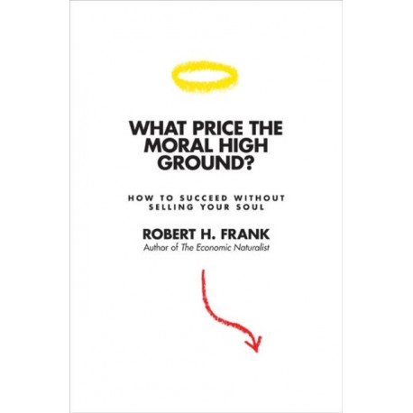 What Price the Moral High Ground?: How to Succeed without Selling Your Soul