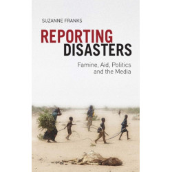 Reporting Disasters: Famine, Aid, Politics and the Media