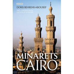 The Minarets of Cairo: Islamic Architecture from the Arab Conquest to the End of the Ottoman Period