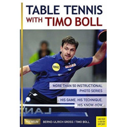 Table Tennis with Timo Boll: More Than 50 Instructional Photo Series. His Game, His Technique, His Know-How