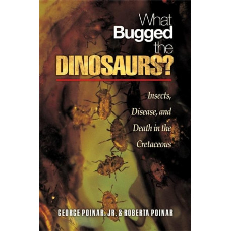 What Bugged the Dinosaurs?: Insects, Disease, and Death in the Cretaceous