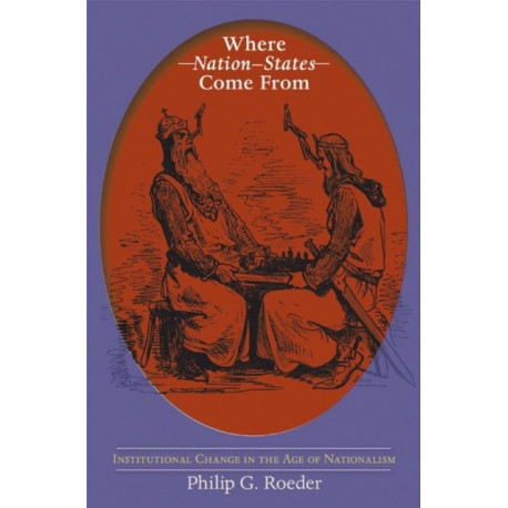 Where Nation-States Come From: Institutional Change in the Age of Nationalism
