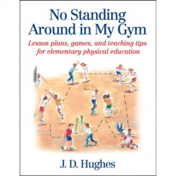 No Standing Around in My Gym: Lesson Plans, Games, and Teaching Tips for Elementary Physical Education
