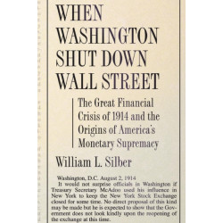 When Washington Shut Down Wall Street: The Great Financial Crisis of 1914 and the Origins of America's Monetary Supremacy