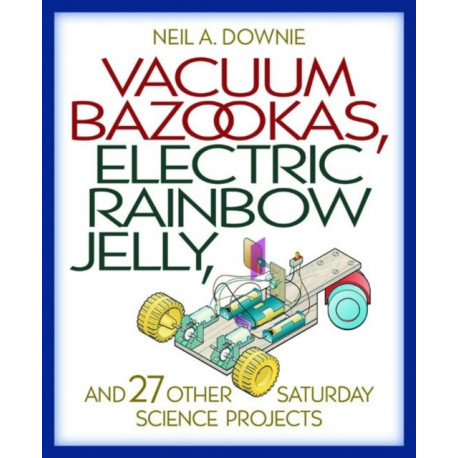 Vacuum Bazookas, Electric Rainbow Jelly, and 27 Other Saturday Science Projects