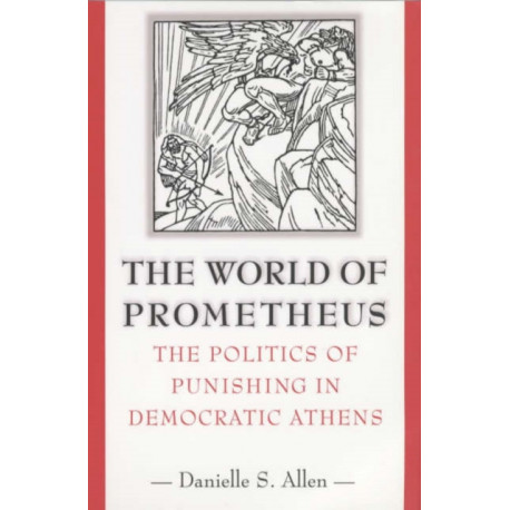The World of Prometheus: The Politics of Punishing in Democratic Athens