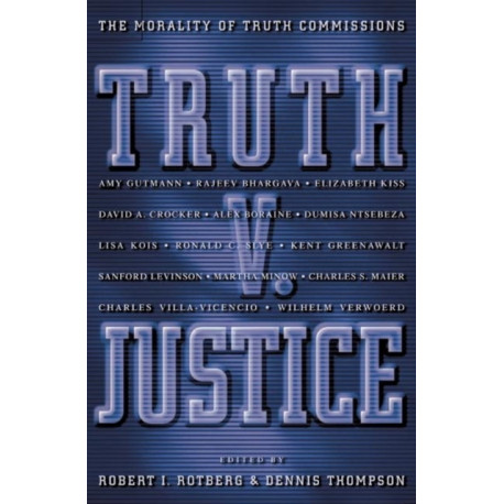 Truth v. Justice: The Morality of Truth Commissions