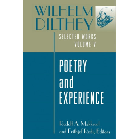 Wilhelm Dilthey: Selected Works, Volume V: Poetry and Experience