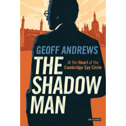 The Shadow Man: At the Heart of the Cambridge Spy Circle