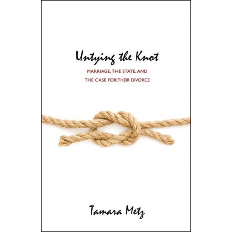 Untying the Knot: Marriage, the State, and the Case for Their Divorce