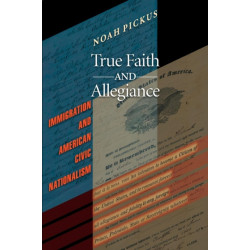 True Faith and Allegiance: Immigration and American Civic Nationalism