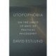 Utopophobia: On the Limits (If Any) of Political Philosophy