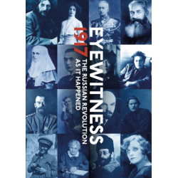 Eyewitness 1917: The Russian Revolution through Eyewitness Accounts