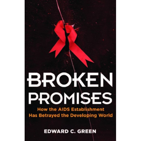 Broken Promises: How the AIDS Establishment has Betrayed the Developing World