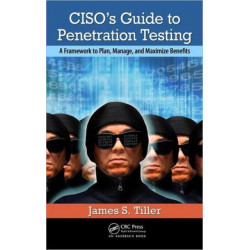 CISO's Guide to Penetration Testing: A Framework to Plan, Manage, and Maximize Benefits