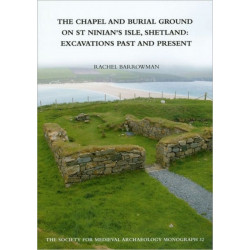 The Chapel and Burial Ground on St Ninian's Isle, Shetland: Excavations Past and Present: v. 32: Excavations Past and Present