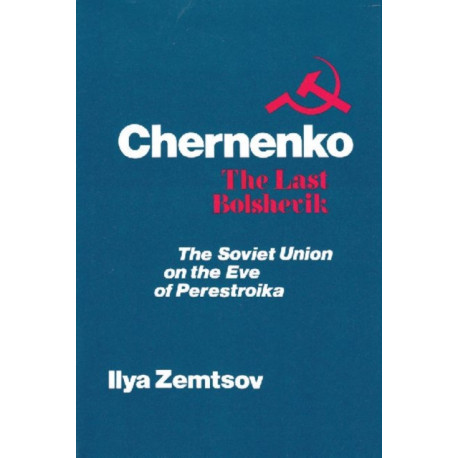 Chernenko, the Last Bolshevik: Soviet Union on the Eve of Perestroika