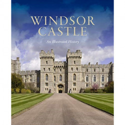 Windsor Castle: An Illustrated History