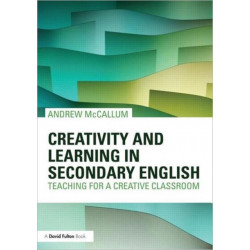 Creativity and Learning in Secondary English: Teaching for a creative classroom