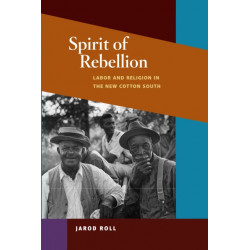 Spirit of Rebellion: Labor and Religion in the New Cotton South