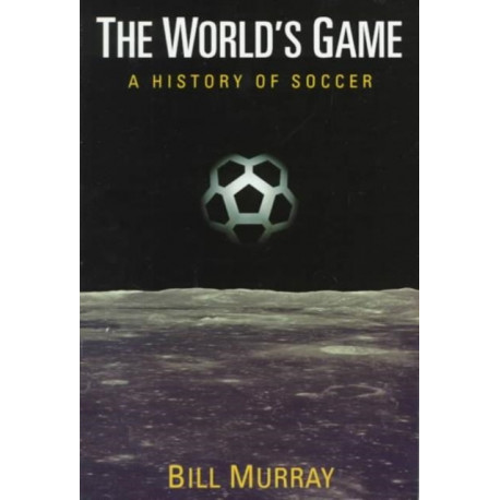 The World's Game: A HISTORY of SOCCER