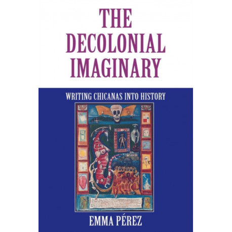 The Decolonial Imaginary: Writing Chicanas Into History