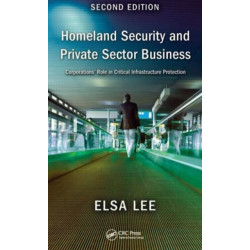 Homeland Security and Private Sector Business: Corporations' Role in Critical Infrastructure Protection, Second Edition