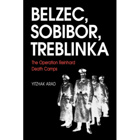 Belzec, Sobibor, Treblinka: The Operation Reinhard Death Camps