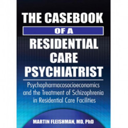 The Casebook of a Residential Care Psychiatrist: Psychopharmacosocioeconomics and the Treatment of Schizophrenia in Residential Care Facilities