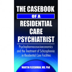 The Casebook of a Residential Care Psychiatrist: Psychopharmacosocioeconomics and the Treatment of Schizophrenia in Residential Care Facilities