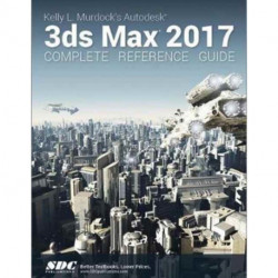 Kelly L. Murdock's Autodesk 3ds Max 2017 Complete Reference Guide