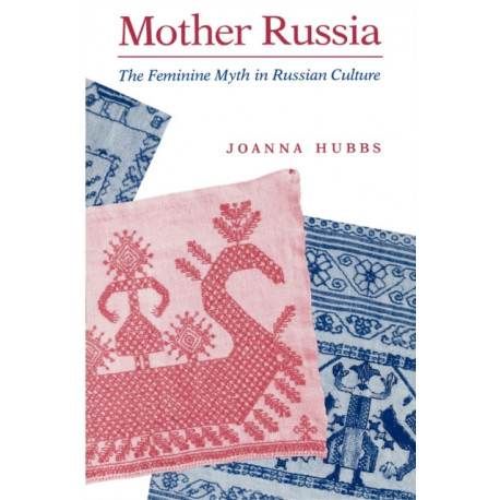 Mother Russia: The Feminine Myth in Russian Culture