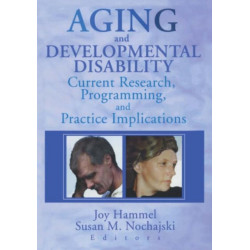 Aging and Developmental Disability: Current Research, Programming, and Practice Implications