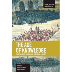 Age Of Knowledge, The: The Dynamics Of Universities, Knowledge & Society: Studies in Critical Social Sciences, Volume 37