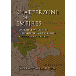 Shatterzone of Empires: Coexistence and Violence in the German, Habsburg, Russian, and Ottoman Borderlands