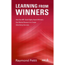 Learning From Winners: How the ARF Ogilvy Award Winners Use Market Research to Create Advertising Success