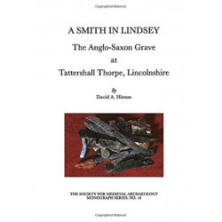 A Smith in Lindsey: The Anglo-Saxon Grave at Tattershall Thorpe, Lincolnshire (The Society for Medieval Archaeology Monographs 16)