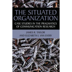 The Situated Organization: Case Studies in the Pragmatics of Communication Research